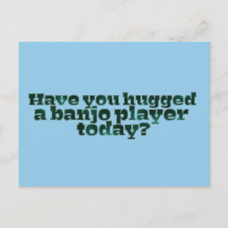 Have You Hugged a Banjo Player Today? Postcard