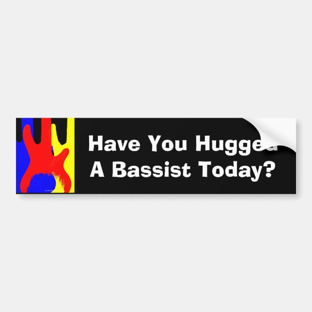 Have You Hugged A Bassist Today? Bumper sticker (Front)
