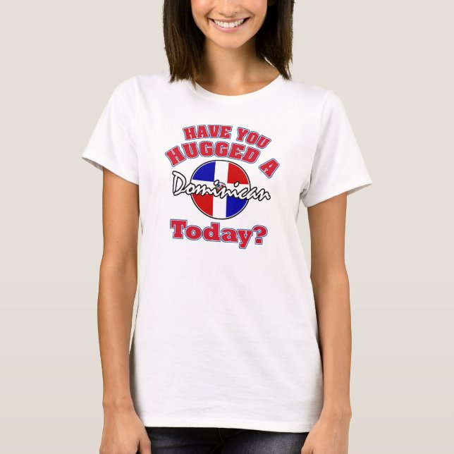 Have you hugged a Dominican today? T-Shirt (Front)