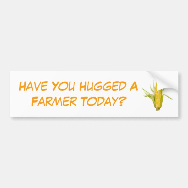 Have You Hugged A Farmer Today? Bumper Sticker (Front)