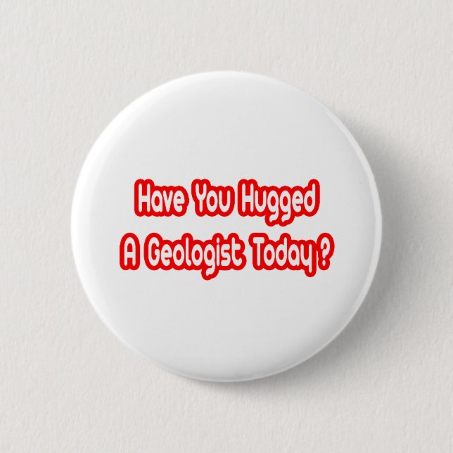Have You Hugged A Geologist Today? 6 Cm Round Badge (Front)