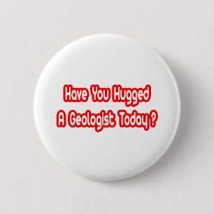 Have You Hugged A Geologist Today? 6 Cm Round Badge