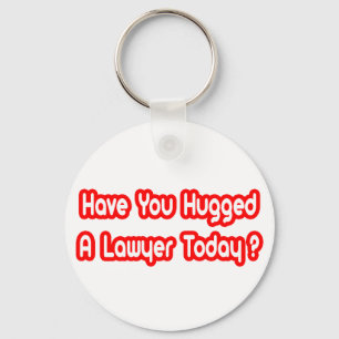Have You Hugged A Lawyer Today? Key Ring