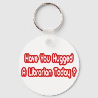 Have You Hugged A Librarian Today? Key Ring