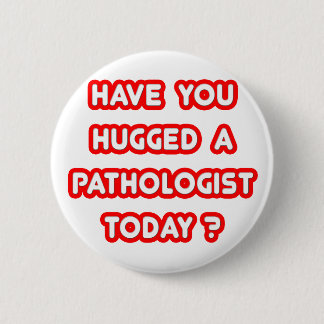 Have You Hugged A Pathologist Today? 6 Cm Round Badge