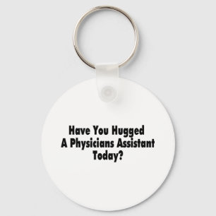 Have You Hugged A Physicians Assistant Today Key Ring