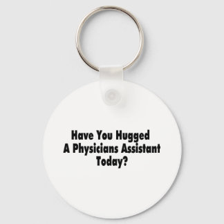 Have You Hugged A Physicians Assistant Today Key Ring