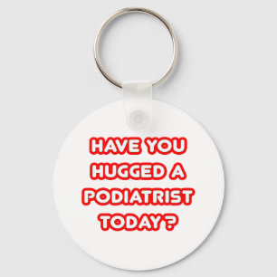 Have You Hugged A Podiatrist Today? Key Ring