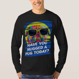 Have You Hugged a Pug Today Rescue Dog Dutch Bulld T-Shirt