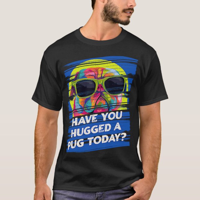 Have You Hugged a Pug Today Rescue Dog Dutch Bulld T-Shirt (Front)