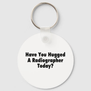 Have You Hugged A Radiographer Today Key Ring