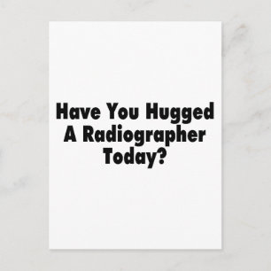 Have You Hugged A Radiographer Today Postcard