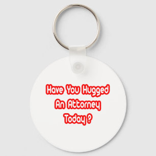 Have You Hugged An Attorney Today? Key Ring