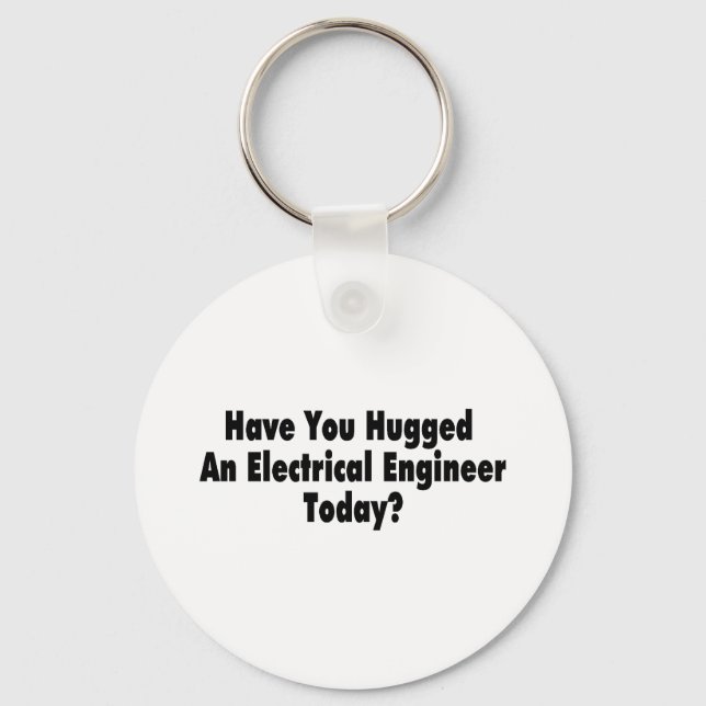 Have You Hugged An Electrical Engineer Today Key Ring (Front)