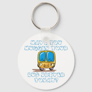 Have You Hugged Your Bus Driver Today Key Ring