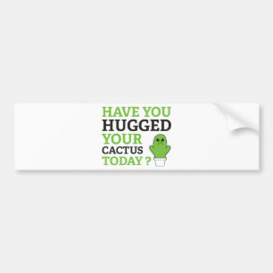 Have You Hugged Your Cactus Today? Bumper Sticker