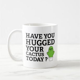 Have You Hugged Your Cactus Today? Coffee Mug