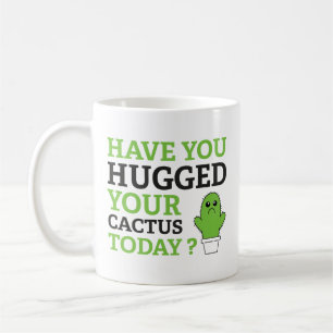 Have You Hugged Your Cactus Today? Coffee Mug