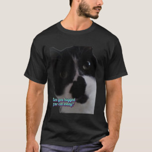Have You Hugged Your Cat Today Fun Pet Lover Desig T-Shirt