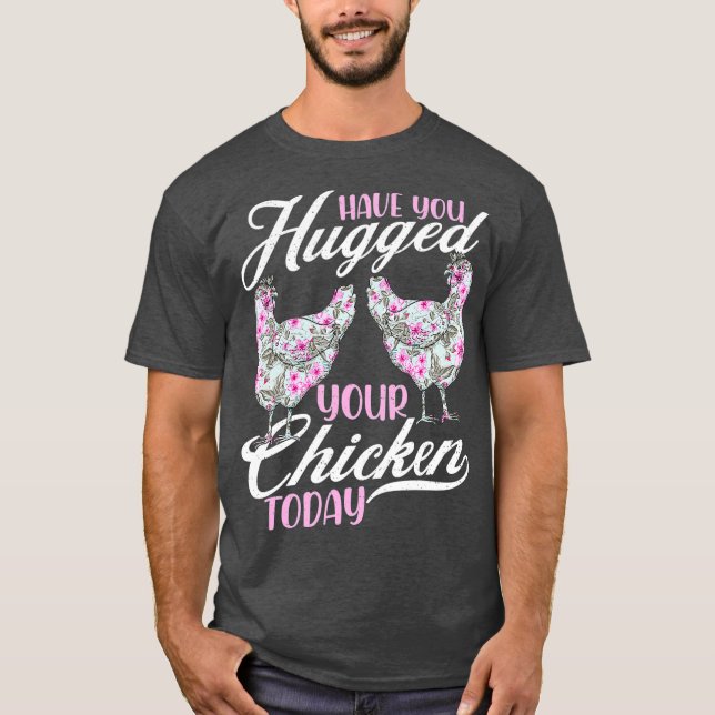 Have You Hugged Your Chickens Today  Funny  (2) T-Shirt (Front)