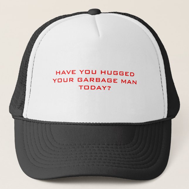HAVE YOU HUGGED YOUR GARBAGE MAN TODAY? TRUCKER HAT (Front)