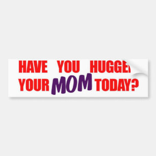 Have You Hugged Your Mum Today? Bumper Sticker