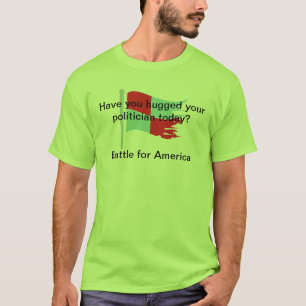 Have you huggeed your politician tiday? T-Shirt