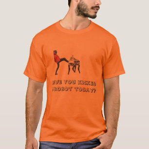 Have you kicked a robot? T-Shirt