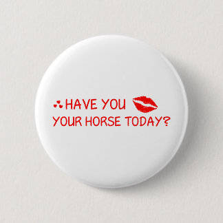 Have You Kissed Your Horse Today 6 Cm Round Badge