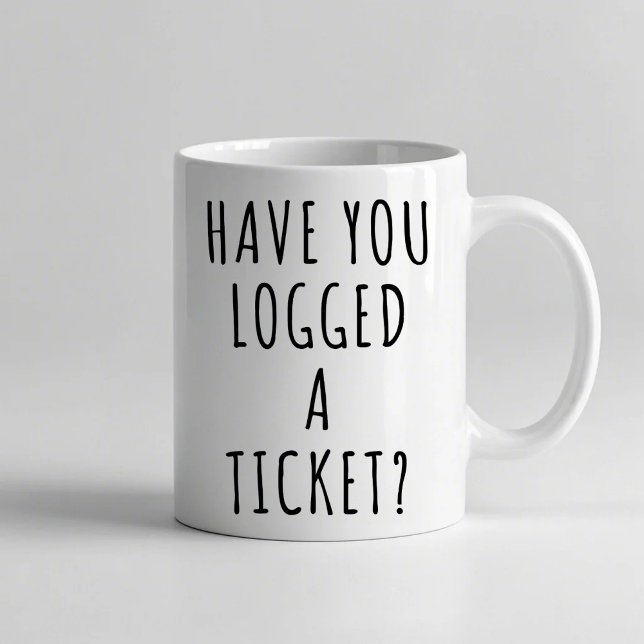 Have you logged a Ticket? Funny Mug (Creator Uploaded)