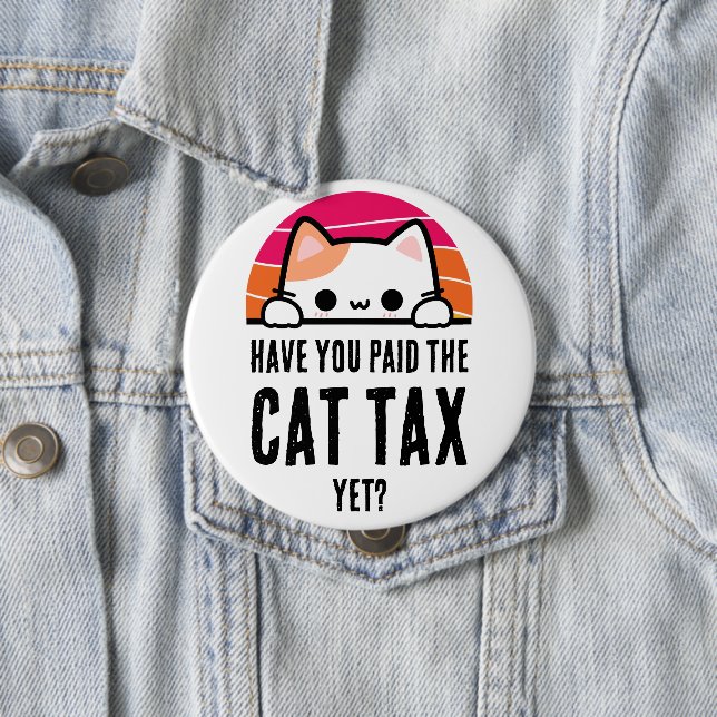 HAVE YOU PAID CAT TAX YET Humour 10 Cm Round Badge (In Situ)