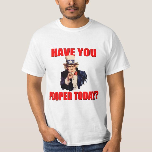 HAVE YOU POOPED TODAY T-Shirt (Front)