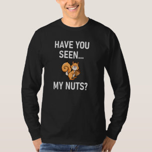 Have You Seen My Nuts, Squirrel Pun , Jokes, Famil T-Shirt