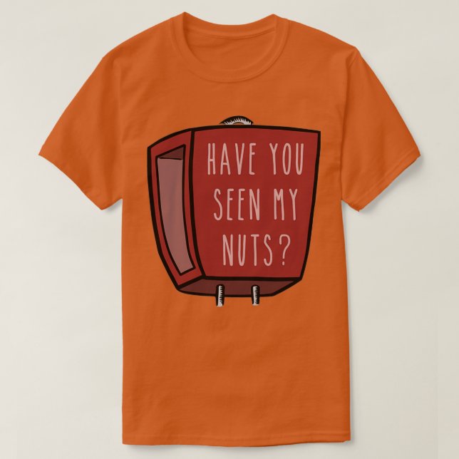 Have you seen my nuts T-Shirt (Design Front)