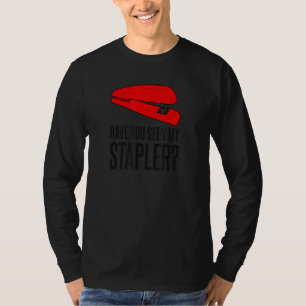 Have You Seen My Stapler Quote T-Shirt