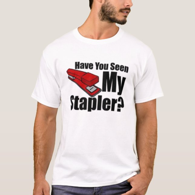 Have you seen my stapler T-Shirt (Front)