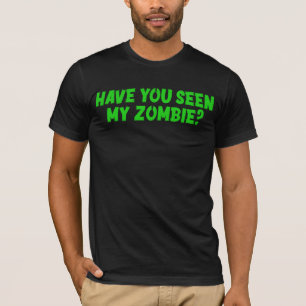Have You Seen My Zombie T-Shirt