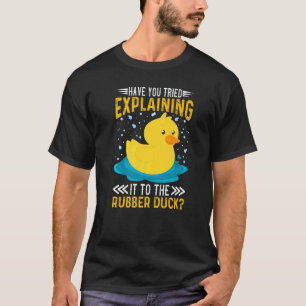 Have You Tried Explaining It To The Rubber Duck Du T-Shirt