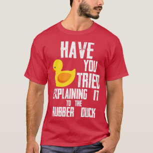Have You Tried Explaining It To The Rubber Duck Pr T-Shirt