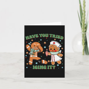 Have You Tried Icing It Christmas Nurse Gingerbrea Card