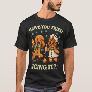 Have You Tried Icing It _ Funny Christmas Gingerbr T-Shirt