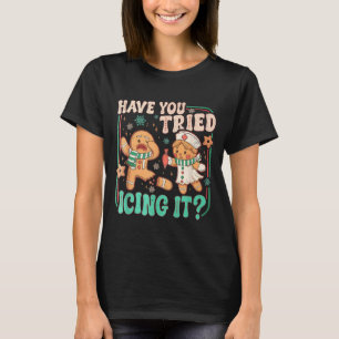Have You Tried Icing It _ Funny Gingerbread Christ T-Shirt