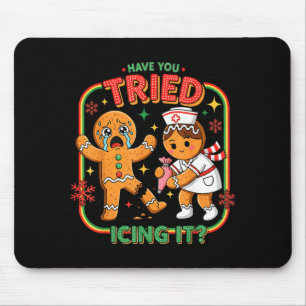 Have You Tried Icing It Gingerbread Funny Nurse Ch Mouse Pad