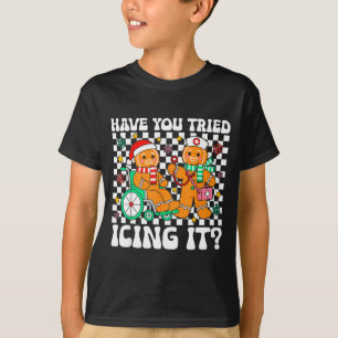 Have You Tried Icing It Gingerbread Nurse Christma T-Shirt