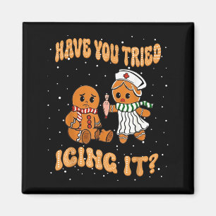 Have You Tried Icings It Gingerbread Nurse Christm Magnet