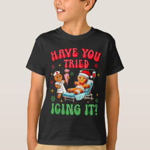 Have You Tried Icings It Gingerbread Nurse Christm T-Shirt