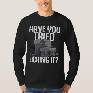 Have You Tried Licking It Fun Geology Geologist Ro T-Shirt