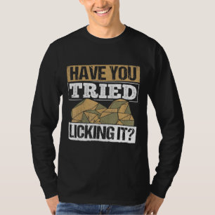 Have You Tried Licking It - Geologist Rocks Rockho T-Shirt