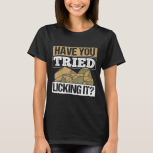 Have You Tried Licking It - Geologist Rocks Rockho T-Shirt