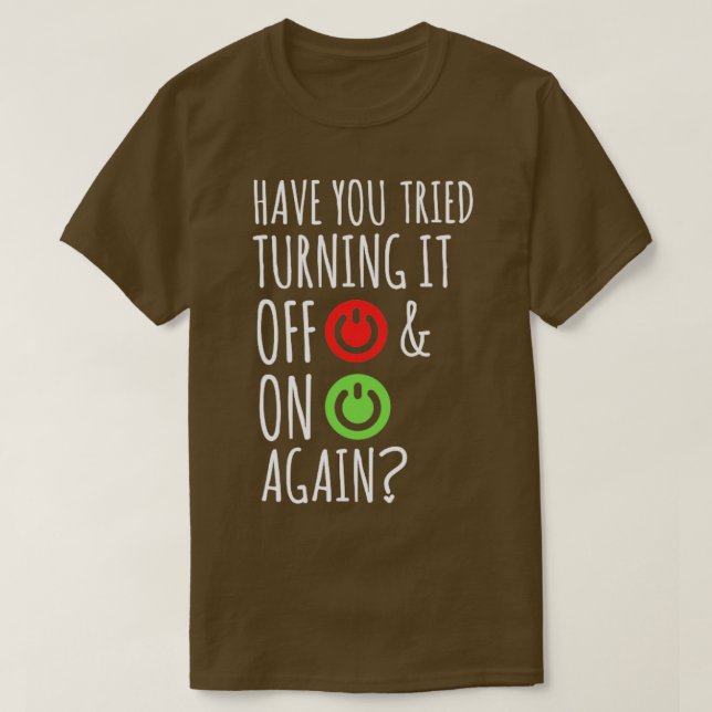 Have you tried turning it off and on again funny T-Shirt (Design Front)